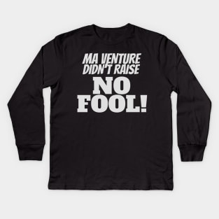 Ma Venture Didn't Raise No Fool! Funny Slogan Print Kids Long Sleeve T-Shirt